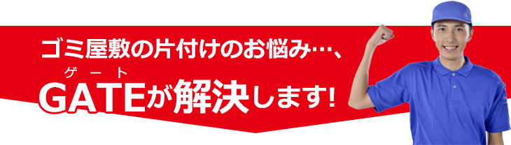 ゴミ屋敷の片付けのお悩み…、GATEが解決します！